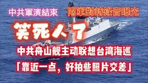 中共军演结束，两军对峙录音曝光。笑死人了，中共舟山舰主动联系台湾海巡舰，“靠近一点，好拍些照片交差”。2023.04.11NO1818