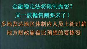 40万亿大放水！金融稳定法将限制抛售？又一波抛售潮要来了！多个发达地区体制内人员上街讨薪，地方财政崩盘比预想的要快要惨！(20230909第1092期)