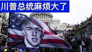 川普总统麻烦大了/Trump Is in Deep Trouble/王剑每日观察/20210107