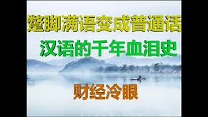 财经冷眼：满人蹩脚汉语变普通话，汉语千年血泪史！99%国人不知！（20200414第210期）