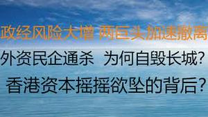 财经冷眼：政经风险大增，两世界巨头加速撤离中国！外资民企通杀，支撑30年经高增长的支柱被定向爆破，为何自毁长城？ 资本大量逃离香港，这个导火线要引爆了！（20211213第689期）