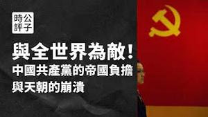 中国为什么要和全世界为敌？共产党的帝国负担与天朝的崩溃，党国专制大一统必然走向毁灭【公子精选】