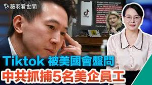 周受资何许人？履历不寻常；新加坡人当CEO不受中共管控？礼尚往来？Tiktok听证会同一天，中共抓捕五名美企中国员工，蜜糖掺毒，吃还是不吃？｜薇羽看世间 第628期 20230324