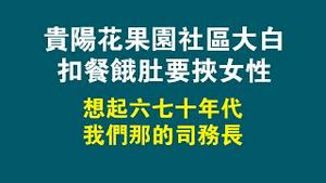 贵阳花果园社区大白，扣餐饿肚要挟女性。想起六七十年代我们那的司务长。2022.09.20NO1503#花果园#大白