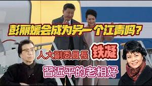 彭丽缓会成为另一个江青吗？人大副委员长铁凝，习近平的老相好。2023.03.20NO1786