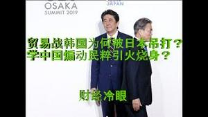 财经冷眼：贸易战韩国为何被日本吊打？文在寅学中国煽动民粹引火烧身！（20190921第59期）