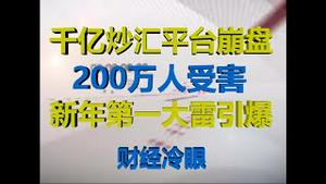 财经冷眼：千亿炒汇平台崩盘，200万人受害，新年第一大雷引爆惊天动地！（20200108第118期）