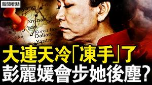 大连天冷「冻手」了？敦促习谢罪赎罪，彭丽媛将步江青后尘？国民党后代真言，不爱台湾爱民国；又是中共套路？他为何必须死？【新闻看点 李沐阳12.14】