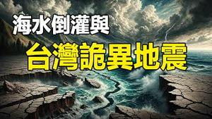 🔥🔥大陆海水倒灌与台湾诡异地震❗海水倒灌背后可怕真相 中共不可告人的恐怖目的❗