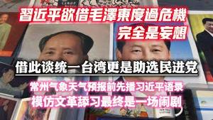 习近平欲借毛泽东度过危机，完全是妄想。借此谈统一台湾更是助选民进党。常州气象天气预报前先播习近平语录，模仿文革舔习最终是一场闹剧。2023.12.27NO2125