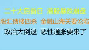 财经冷眼：二十大后首日，外资疯狂撤离，港股暴跌崩盘，阿里京东美团跌超10%！香港股汇债楼四杀，中国金融山海关告急！政治大倒退  ，警惕中国恶性通胀！（20221024第880期）