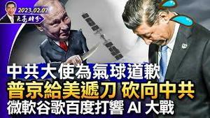 中共大使为气球道歉；普京给美国递刀子，为了深度捆绑中共；AI大战改变社会，微软搜索整合ChatGPT，谷歌百度跟进（政论天下第928集 20230207）天亮时分